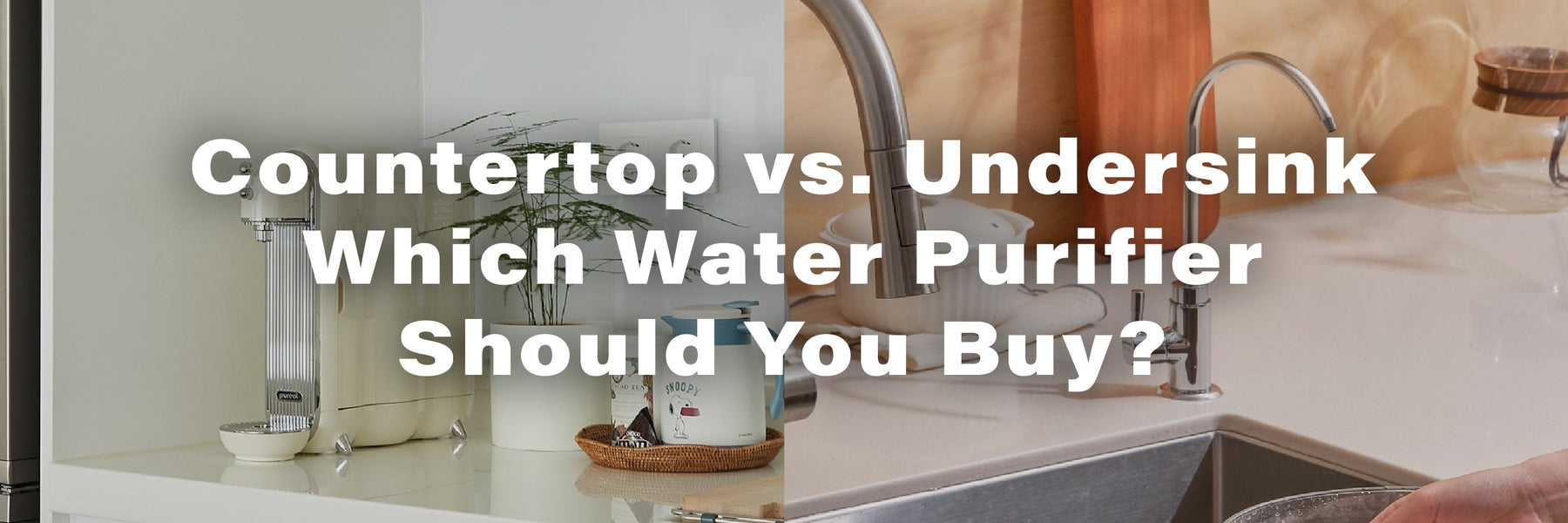 Countertop vs. Undersink: Which Water Purifier Should You Buy?